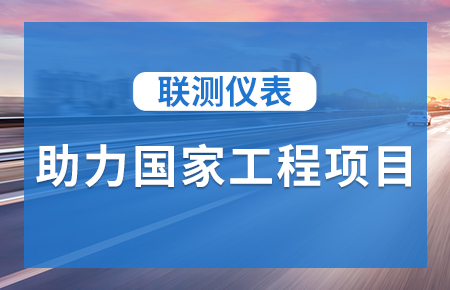 聯(lián)測(cè)儀表助力國(guó)家工程項(xiàng)目,為智慧高速“保駕護(hù)航”